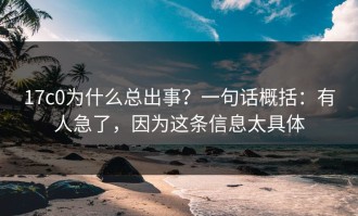17c0为什么总出事？一句话概括：有人急了，因为这条信息太具体