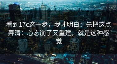 看到17c这一步，我才明白：先把这点弄清：心态崩了又重建，就是这种感觉