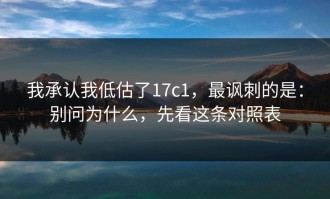 我承认我低估了17c1，最讽刺的是：别问为什么，先看这条对照表