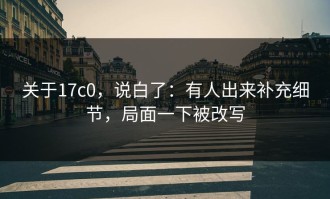 关于17c0，说白了：有人出来补充细节，局面一下被改写